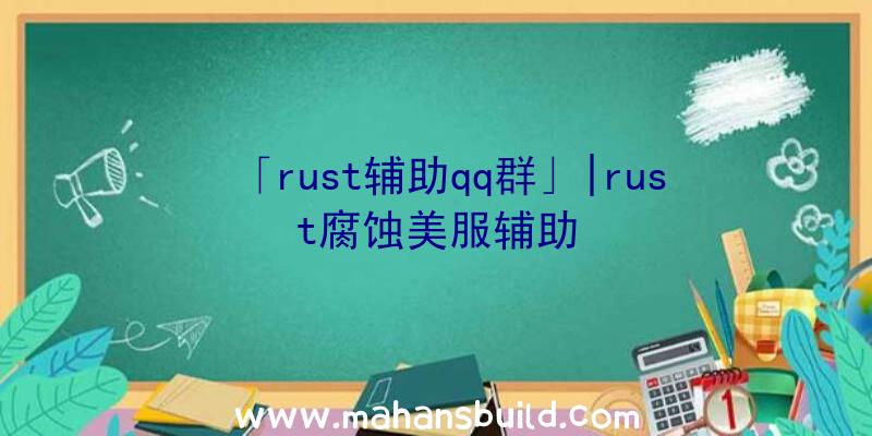 「rust辅助qq群」|rust腐蚀美服辅助